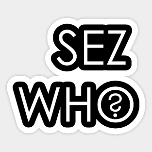 SEZ WHO? Sticker